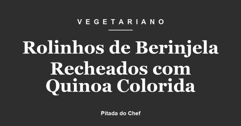 Rolinhos de Berinjela Recheados com Quinoa Colorida