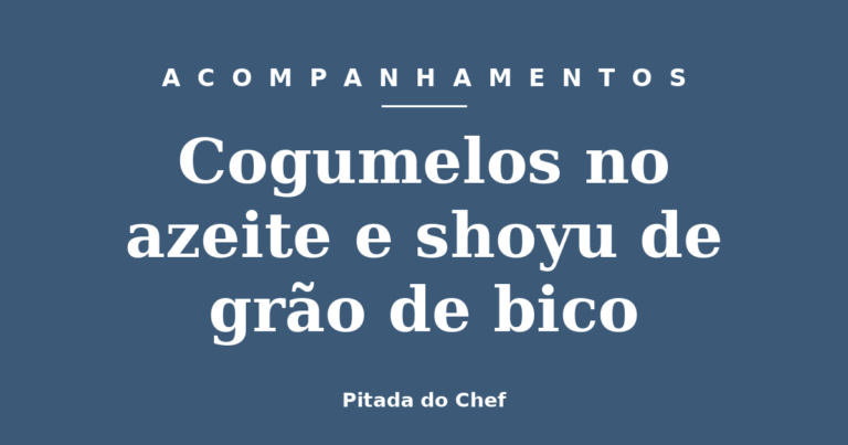 Cogumelos no azeite e shoyu de grão de bico