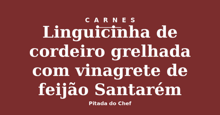 Linguicinha de cordeiro grelhada com vinagrete de feijão Santarém