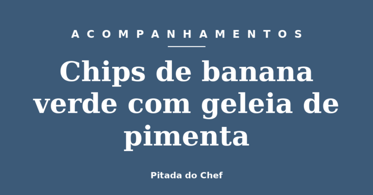 Chips de banana verde com geleia de pimenta
