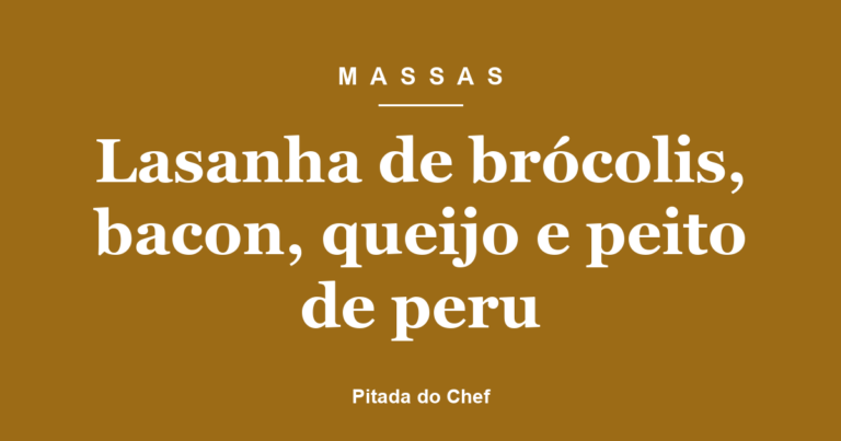 Lasanha de brócolis, bacon, queijo e peito de peru