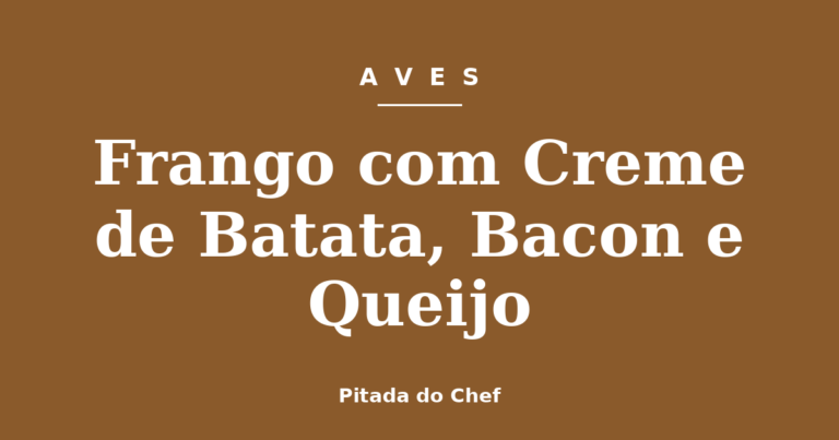 Frango com Creme de Batata, Bacon e Queijo