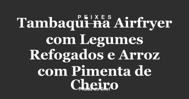 Tambaqui na Airfryer com Legumes Refogados e Arroz com Pimenta de Cheiro