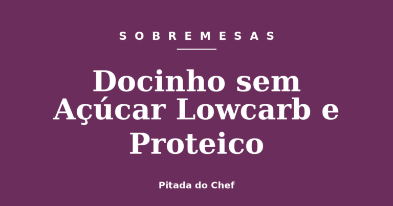 Docinho sem Açúcar Lowcarb e Proteico