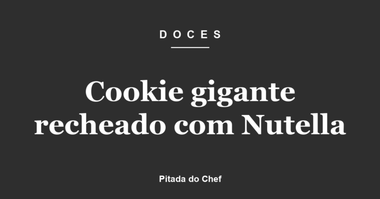 Cookie gigante recheado com Nutella