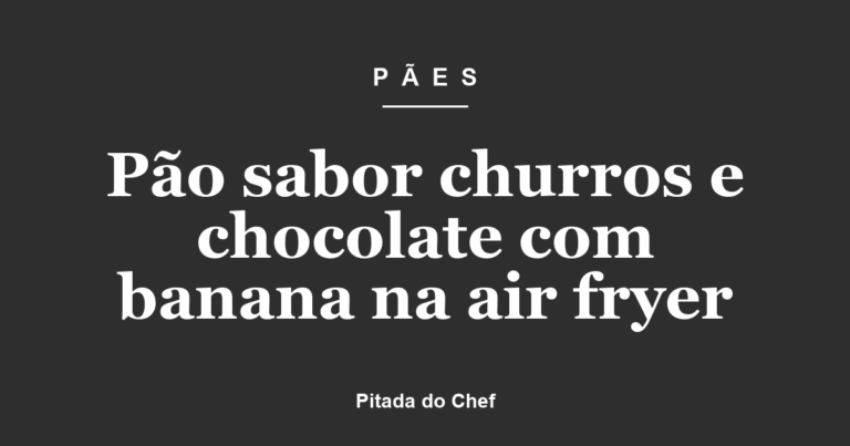 Pão sabor churros e chocolate com banana na air fryer