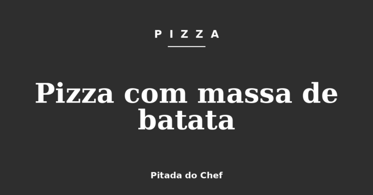 Pizza com massa de batata