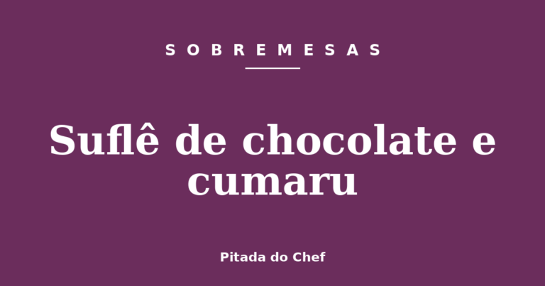 Suflê de chocolate e cumaru