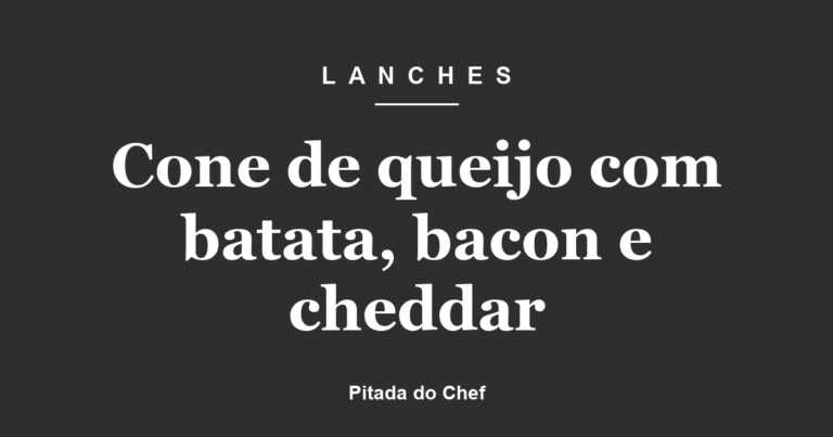 Cone de queijo com batata, bacon e cheddar