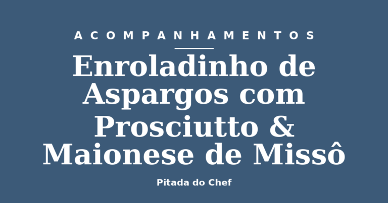 Enroladinho de Aspargos com Prosciutto & Maionese de Missô