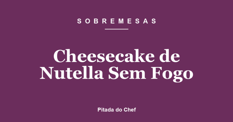 Cheesecake de Nutella Sem Fogo