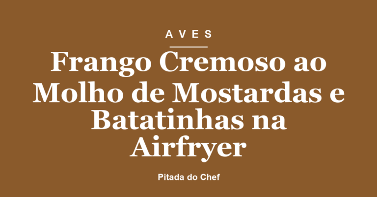 Frango Cremoso ao Molho de Mostardas e Batatinhas na Airfryer