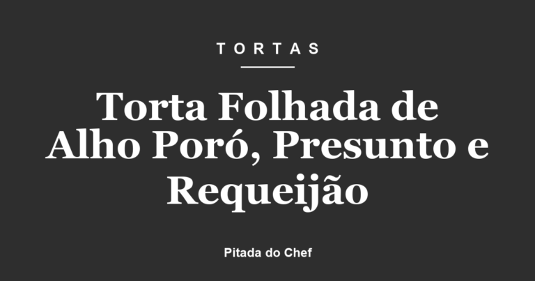 Torta Folhada de Alho Poró, Presunto e Requeijão
