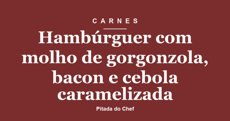 Hambúrguer com molho de gorgonzola, bacon e cebola caramelizada