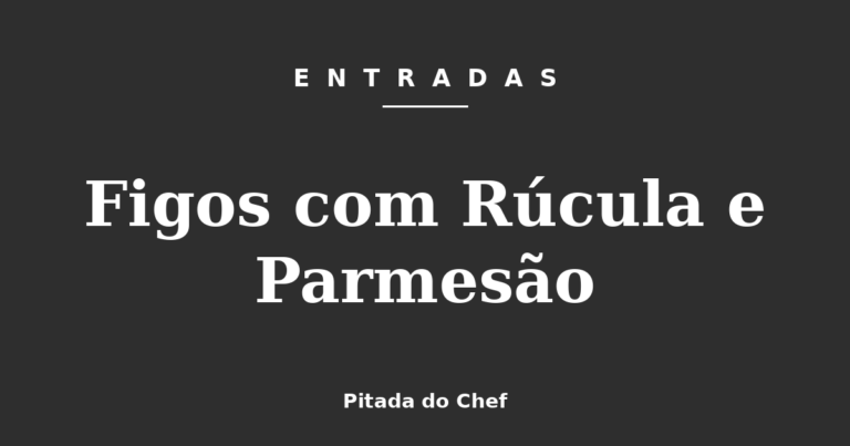 Figos com Rúcula e Parmesão