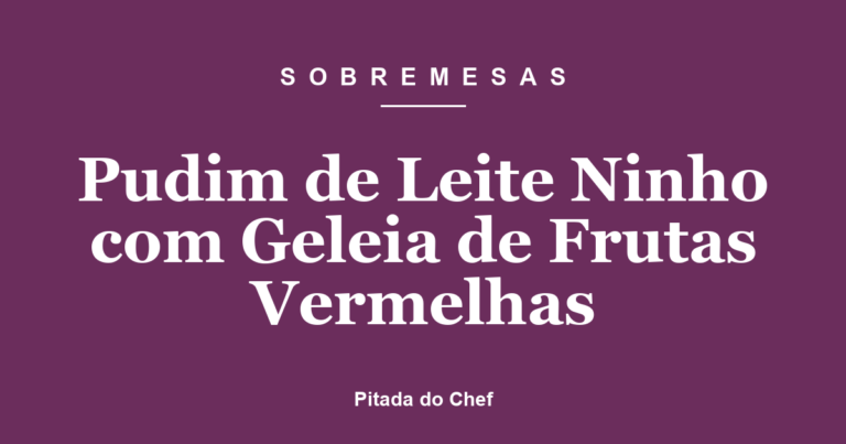 Pudim de Leite Ninho com Geleia de Frutas Vermelhas