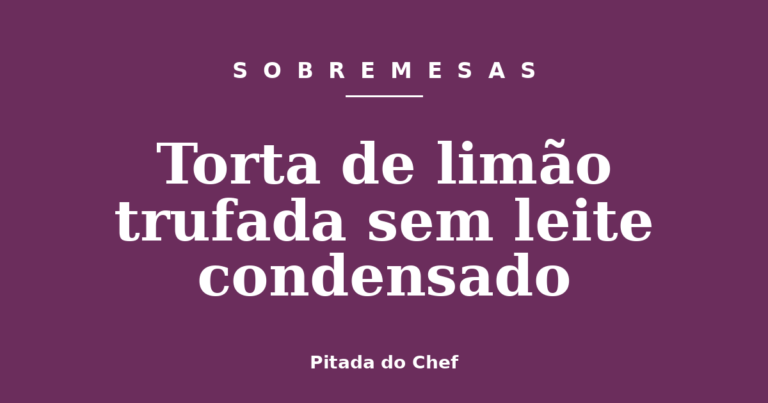 Torta de limão trufada sem leite condensado