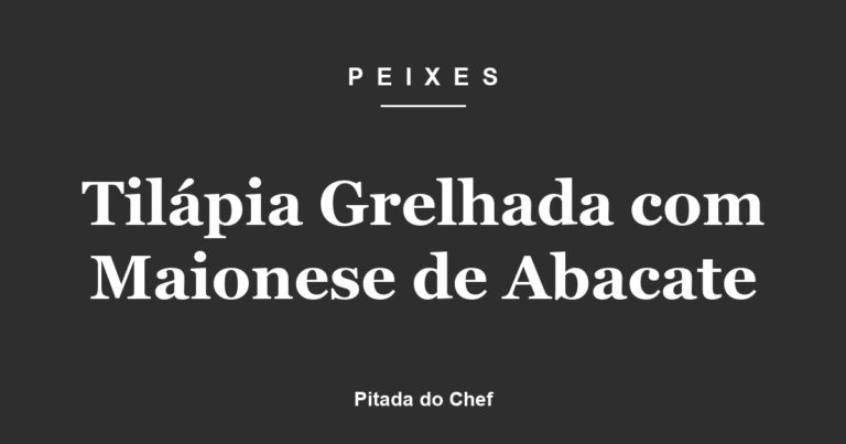 Tilápia Grelhada com Maionese de Abacate