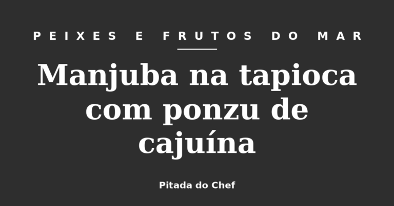 Manjuba na tapioca com ponzu de cajuína