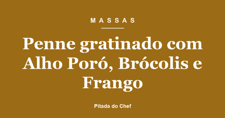 Penne gratinado com Alho Poró, Brócolis e Frango