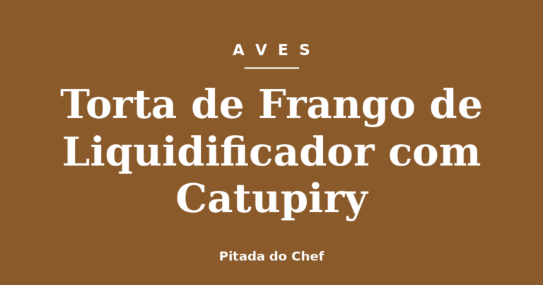 Torta de Frango de Liquidificador com Catupiry