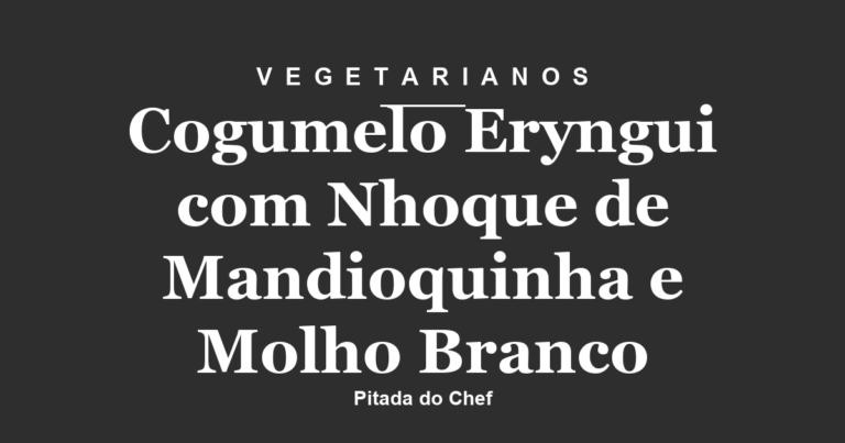 Cogumelo Eryngui com Nhoque de Mandioquinha e Molho Branco
