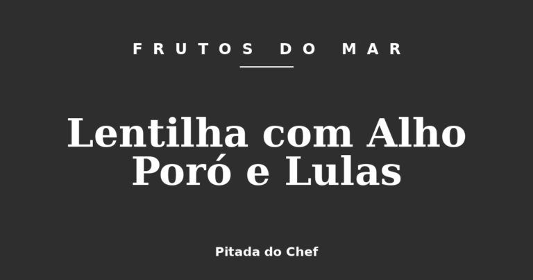 Lentilha com Alho Poró e Lulas