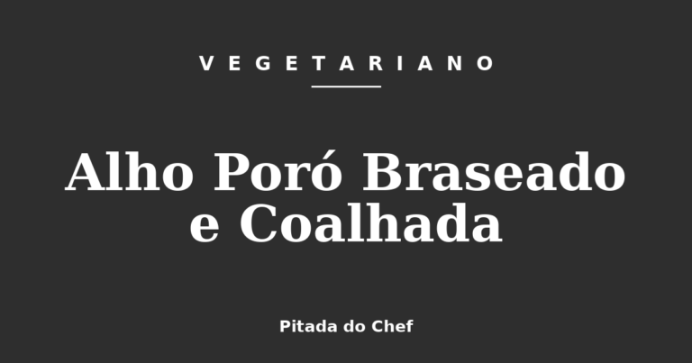 Alho Poró Braseado e Coalhada
