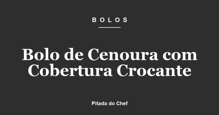 Bolo de Cenoura com Cobertura Crocante