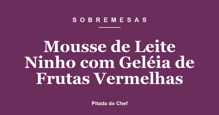 Mousse de Leite Ninho com Geléia de Frutas Vermelhas