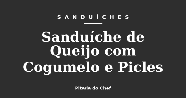 Sanduíche de Queijo com Cogumelo e Picles