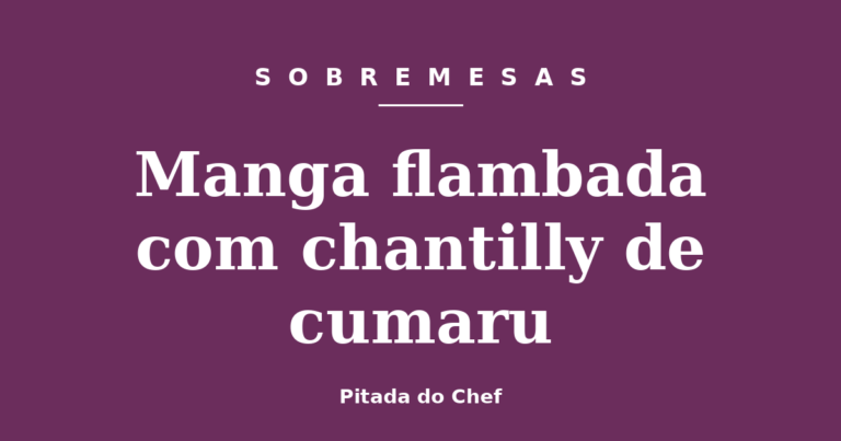 Manga flambada com chantilly de cumaru