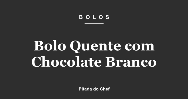 Bolo Quente com Chocolate Branco