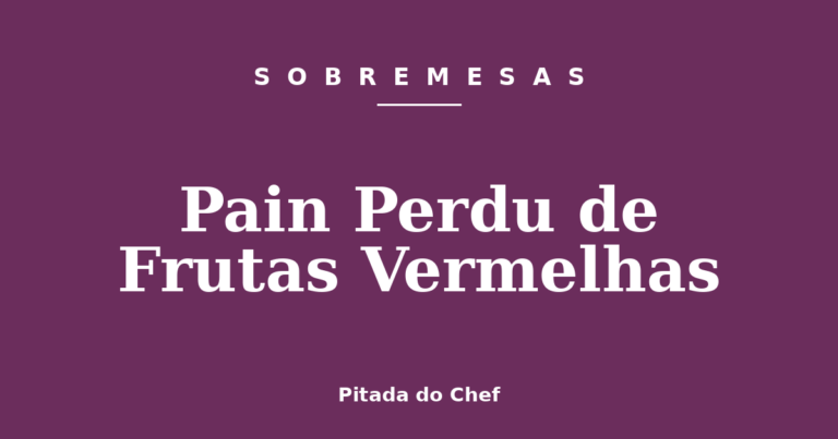 Pain Perdu de Frutas Vermelhas