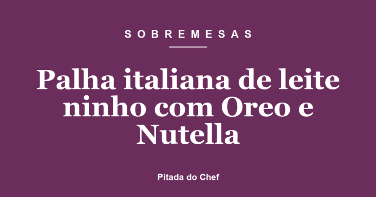 Palha Italiana de Leite Ninho com Oreo e Nutella