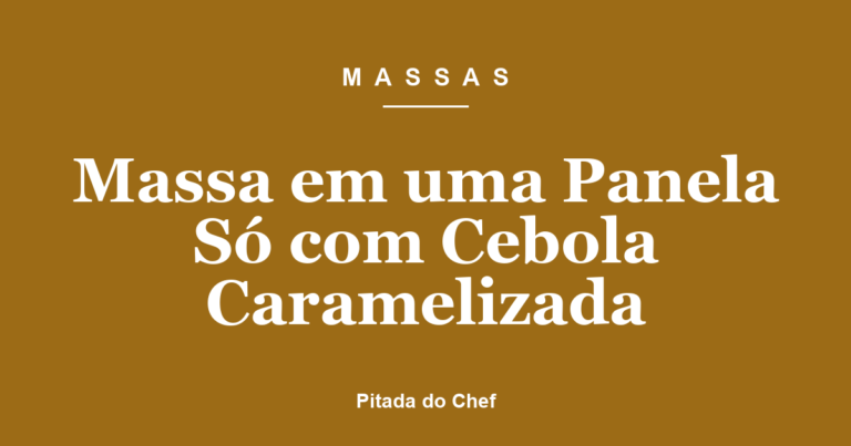 Massa em Uma Panela Só com Cebola Caramelizada