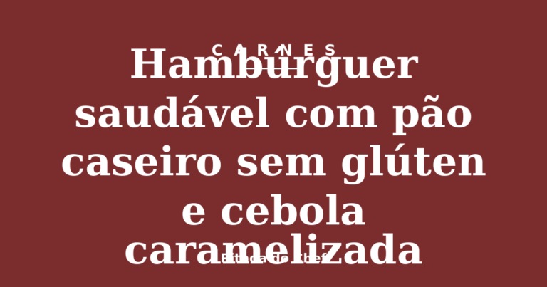Hambúrguer saudável com pão caseiro sem glúten e cebola caramelizada