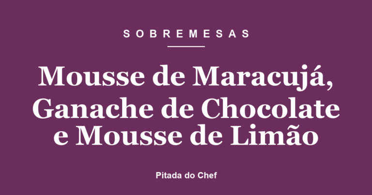 Mousse de Maracujá, Ganache de Chocolate e Mousse de Limão