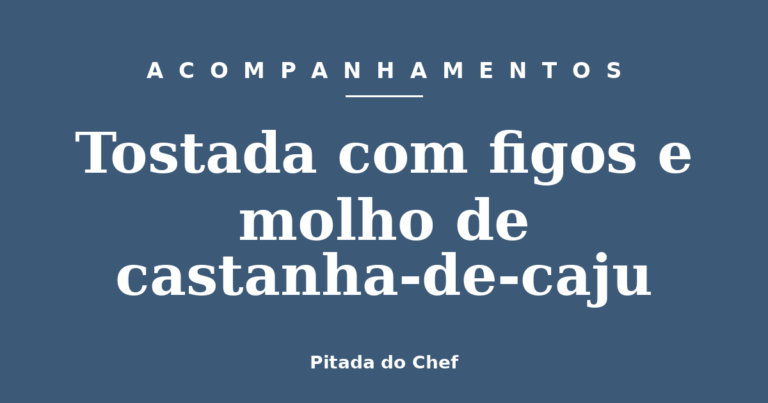 Tostada com figos e molho de castanha-de-caju