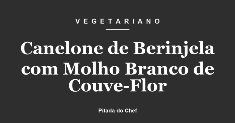 Canelone de Berinjela com Molho Branco de Couve Flor