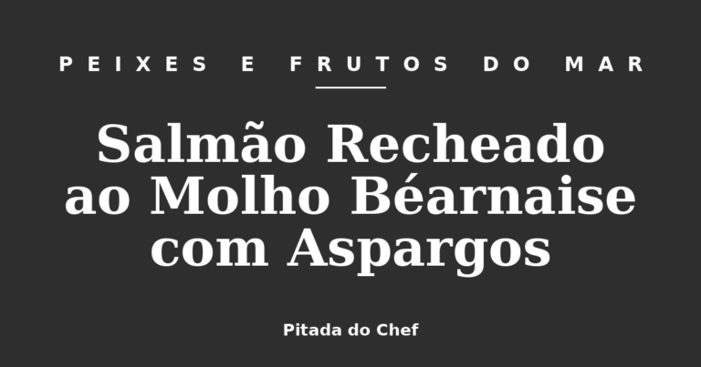 Salmão Recheado ao Molho Béarnaise com Aspargos