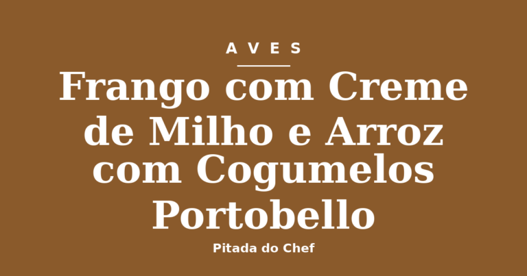 Frango com Creme de Milho e Arroz com Cogumelos Portobello