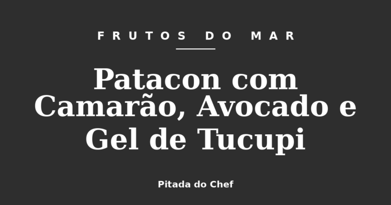 Patacon com Camarão, Avocado e Gel de Tucupi