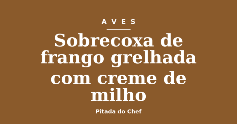 Sobrecoxa de frango grelhada com creme de milho