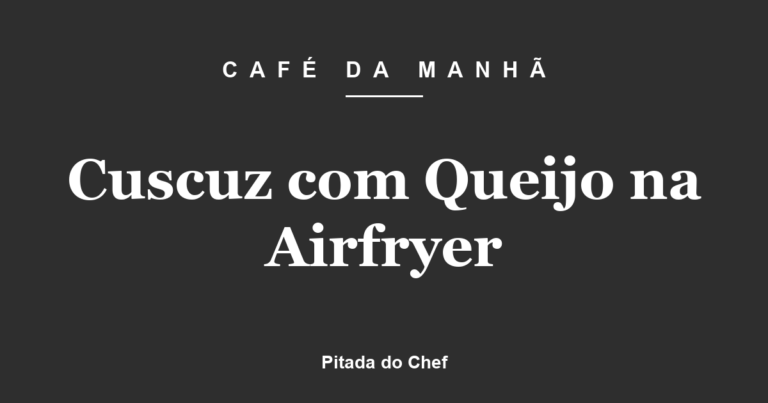 Cuscuz com Queijo na Airfryer