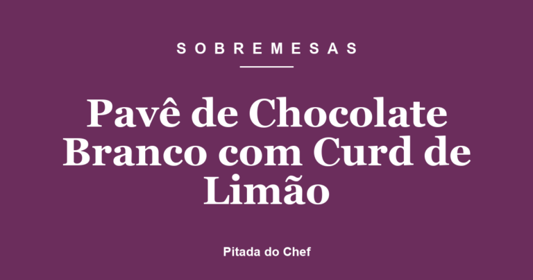 Pavê de Chocolate Branco com Curd de Limão