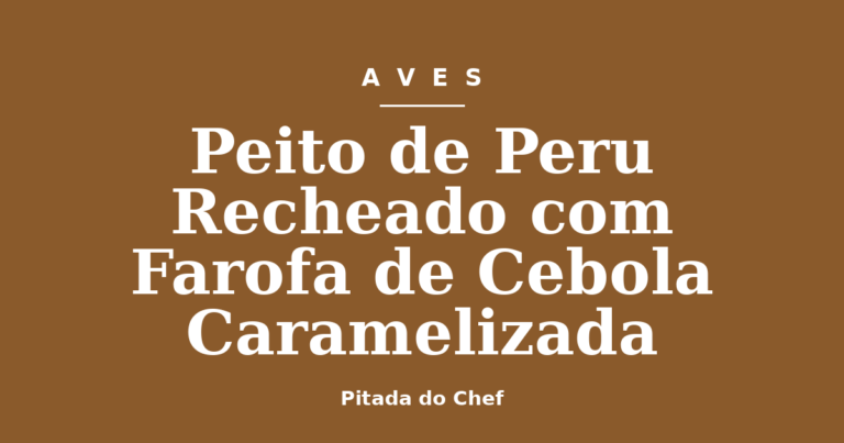 Peito de Peru Recheado com Farofa de Cebola Caramelizada