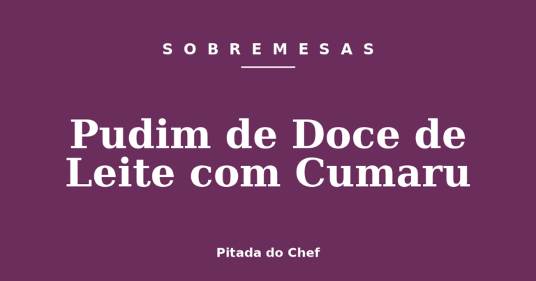 Pudim de Doce de Leite com Cumaru
