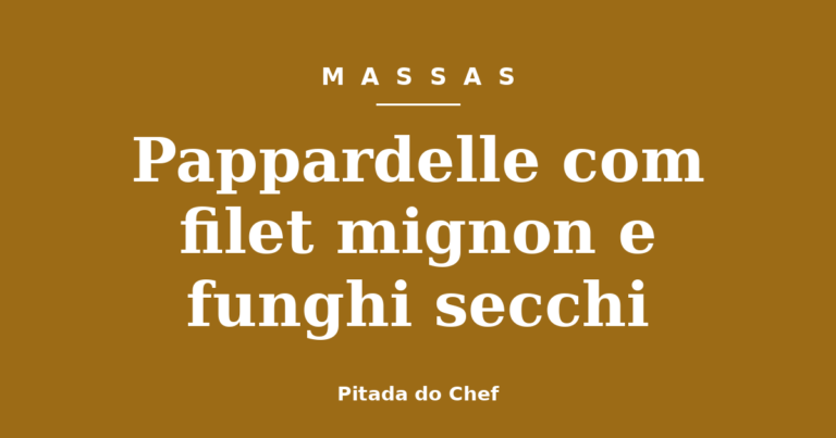 Pappardelle com filet mignon e funghi secchi