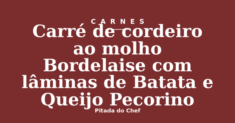 Carré de cordeiro ao molho Bordelaise com lâminas de Batata e Queijo Pecorino
